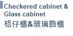 Checkered cabinet & Glass cabinet 格仔櫃&玻璃飾櫃